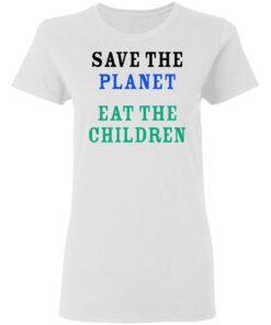 Save The Planet Eat The Babies Women T Shirt 2.jpg