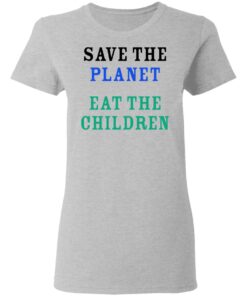 Save The Planet Eat The Babies Women T Shirt 3.jpg