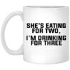 Shes Eating For Two I Am Drinking For Three Mug.jpg