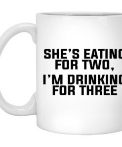 Shes Eating For Two I Am Drinking For Three Mug.jpg