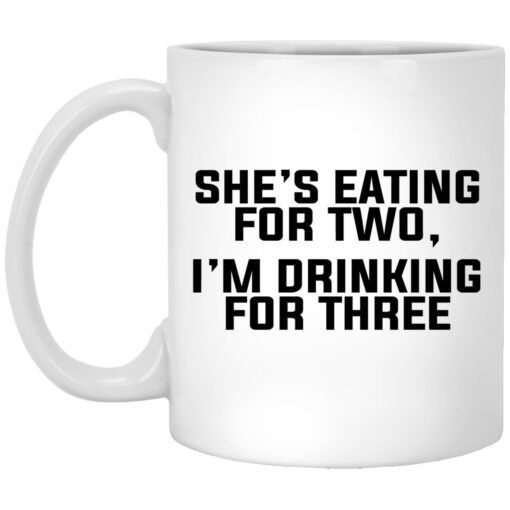 Shes Eating For Two I Am Drinking For Three Mug.jpg