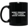 Sorry Princess I Only Date Crack Whores Mug.jpg