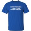 Sorry Princess I Only Date Crack Whores Shirt.jpg