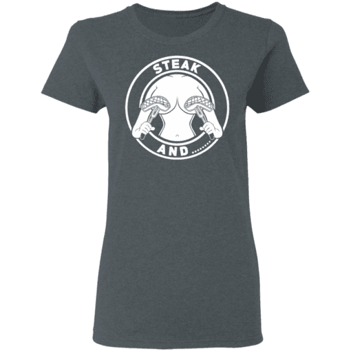 Steak And Titties Women T Shirt Dark Heather.png