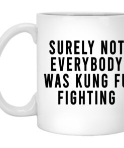 Surely Not Everybody Was Kung Fu Fighting Mug.jpg