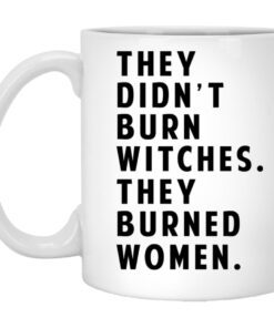 They Didnt Burn Witches They Burned Women Mug.jpg