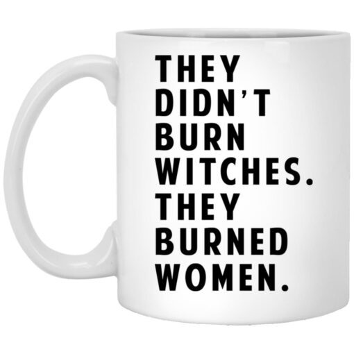 They Didnt Burn Witches They Burned Women Mug.jpg