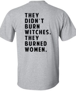 They Didnt Burn Witches They Burned Women T Shirt.jpg