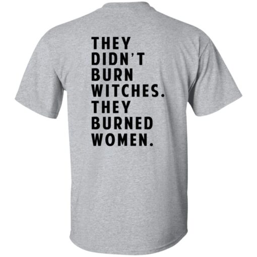 They Didnt Burn Witches They Burned Women T Shirt.jpg