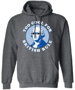 Too Cool For British Rule Hoodie 3.jpg