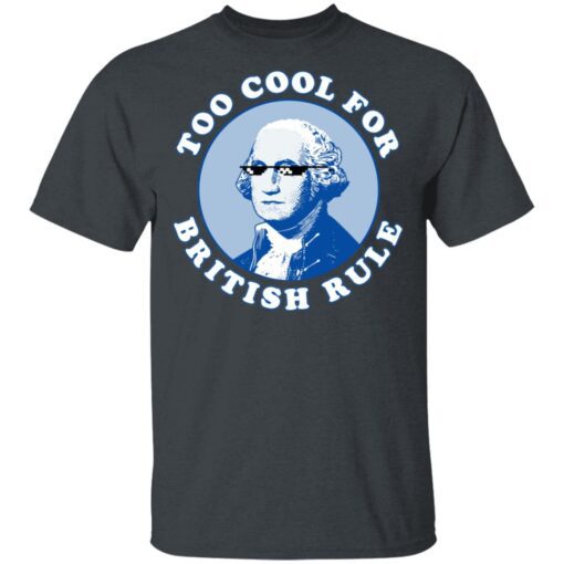 Too Cool For British Rule T Shirt 2.jpg