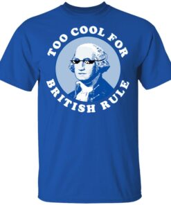 Too Cool For British Rule T Shirt 4.jpg