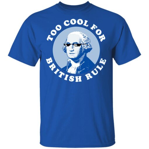 Too Cool For British Rule T Shirt 4.jpg