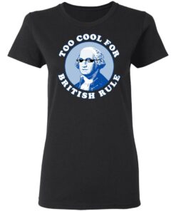 Too Cool For British Rule Women T Shirt 1.jpg