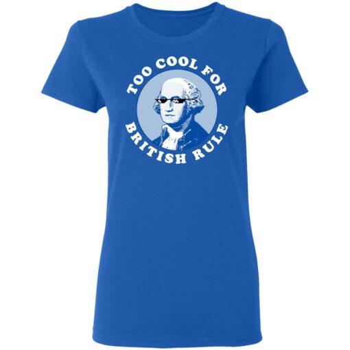 Too Cool For British Rule Women T Shirt 4.jpg