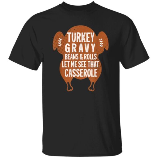 Turkey Gravy Beans And Rolls Let Me See That Casserole Thanksgiving Shirt.jpg