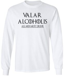 Valar Alcoholis All Men Must Drink Long Sleeve 1.jpg