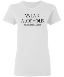 Valar Alcoholis All Men Must Drink Women T Shirt 1.jpg