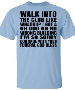 Walk Into The Club Like Whaddup I Got A Oh God Oh No Wrong Building Shirt.jpg