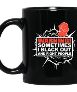 Warning Sometimes I Black Out And Fight People Mug.jpg