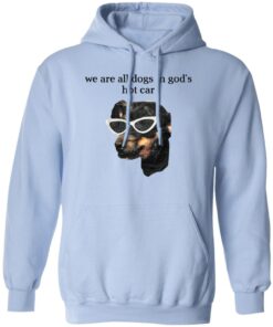 We Are All Dogs In God S Hot Car Hoodie.jpg