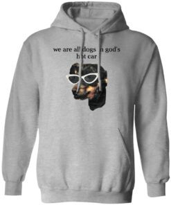 We Are All Dogs In God S Hot Car Hoodie Sport Grey.jpg