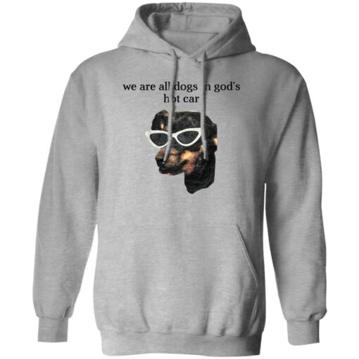 We Are All Dogs In God S Hot Car Hoodie Sport Grey.jpg