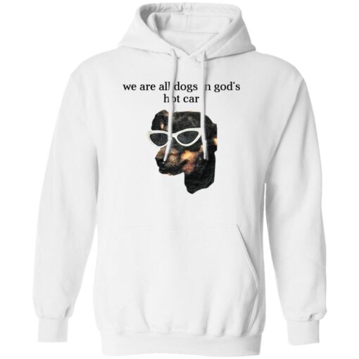 We Are All Dogs In God S Hot Car Hoodie White.jpg