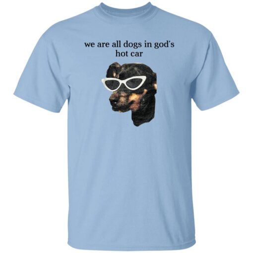 We Are All Dogs In God S Hot Car T Shirt.jpg