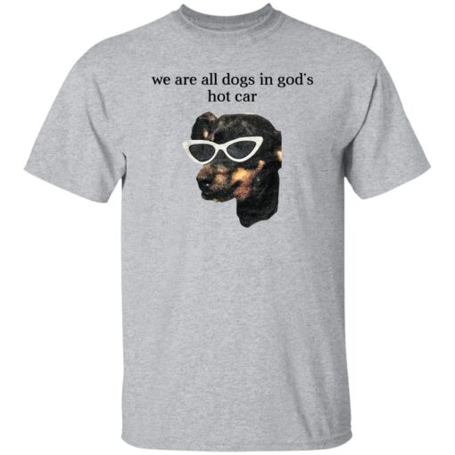 We Are All Dogs In God S Hot Car T Shirt Sport Grey.jpg