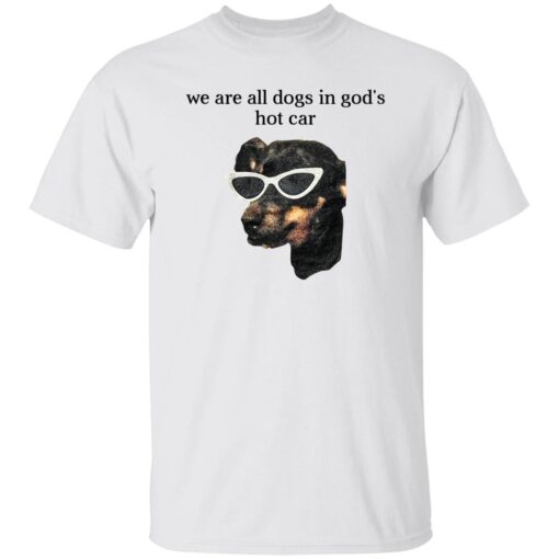 We Are All Dogs In God S Hot Car T Shirt White.jpg