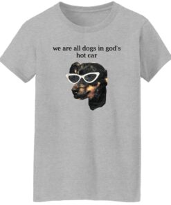 We Are All Dogs In God S Hot Car Women T Shirt Sport Grey.jpg