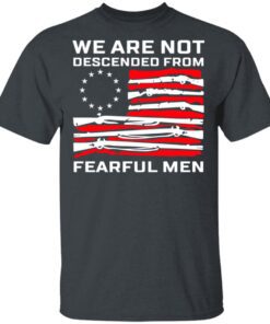 We Are Not Descended From Fearful Men Betsy Ross Flag T Shirt 1.jpg