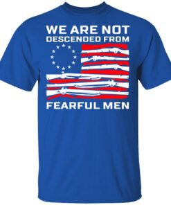 We Are Not Descended From Fearful Men Betsy Ross Flag T Shirt 3.jpg