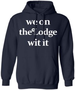 We On The Lodge Wit It Hoodie 2.jpg