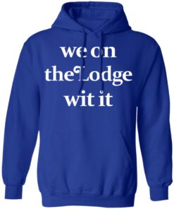 We On The Lodge Wit It Hoodie 4.jpg