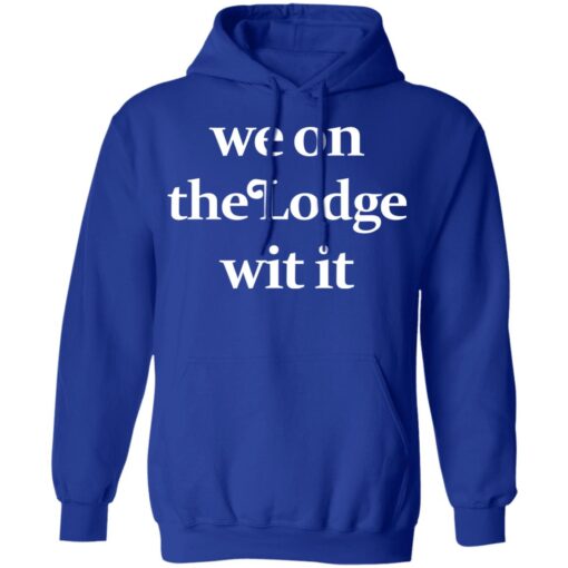 We On The Lodge Wit It Hoodie 4.jpg