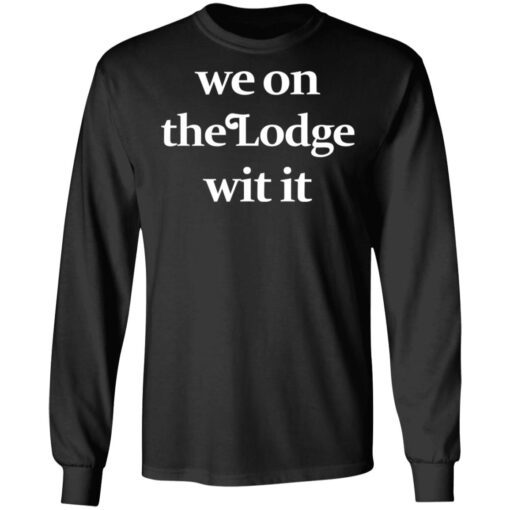 We On The Lodge Wit It Long Sleeve.jpg