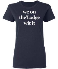 We On The Lodge Wit It Women T Shirt 3.jpg