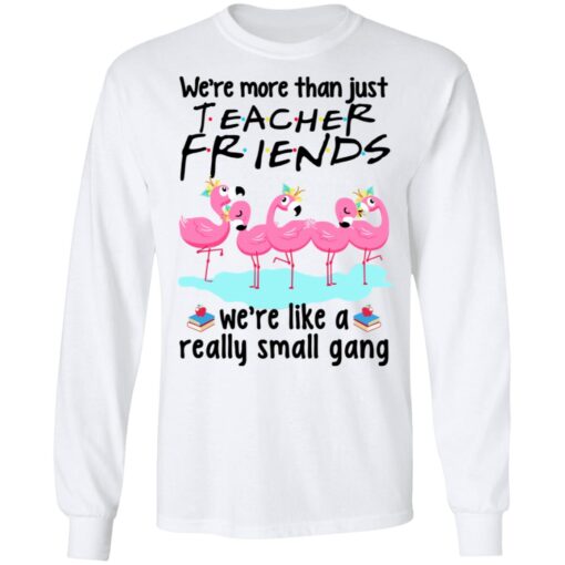 We Re More Than Just Teacher Friends Flamingo Long Sleeve 1.jpg