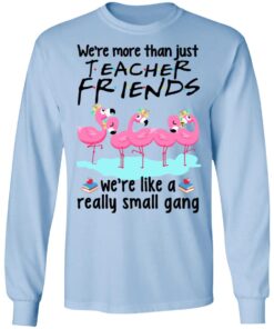 We Re More Than Just Teacher Friends Flamingo Long Sleeve 2.jpg