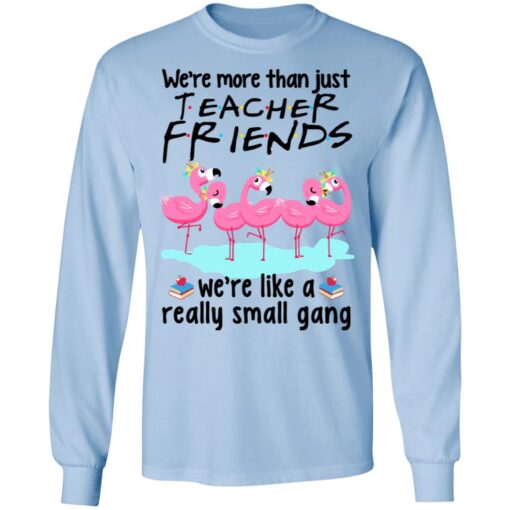 We Re More Than Just Teacher Friends Flamingo Long Sleeve 2.jpg