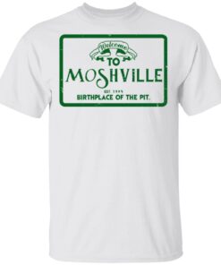 Welcome To Moshville Birthplace Of The Pit T Shirt 1.jpg