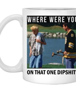 Where Were You On That One Dipshit Mug.jpg