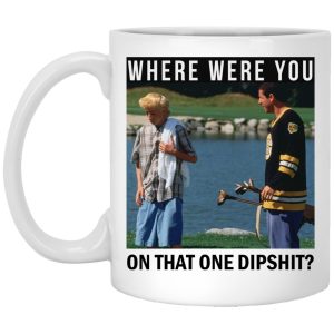 Where Were You On That One Dipshit Mug.jpg