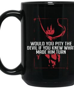 Would You Pity The Devil If You Knew What Made Him Turn Devil Inside Mug 1.jpg