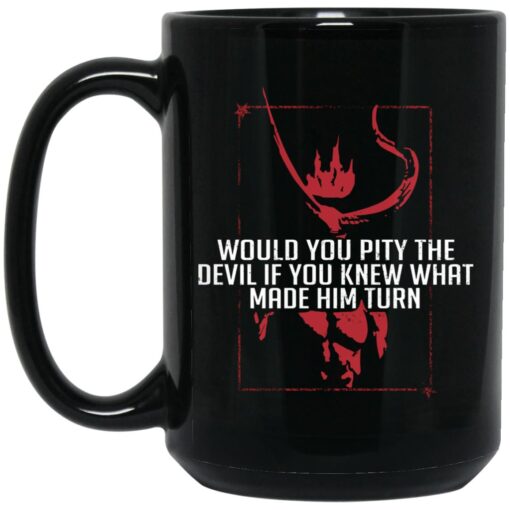 Would You Pity The Devil If You Knew What Made Him Turn Devil Inside Mug 1.jpg