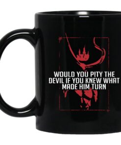 Would You Pity The Devil If You Knew What Made Him Turn Devil Inside Mug.jpg