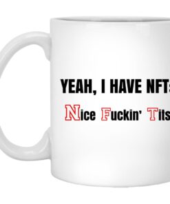 Yeah I Have Nfts Nice Fuckin Tits Mug.jpg