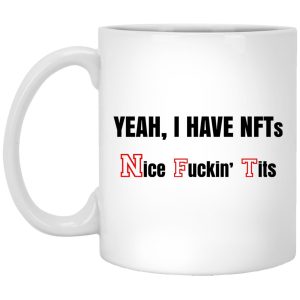 Yeah I Have Nfts Nice Fuckin Tits Mug.jpg